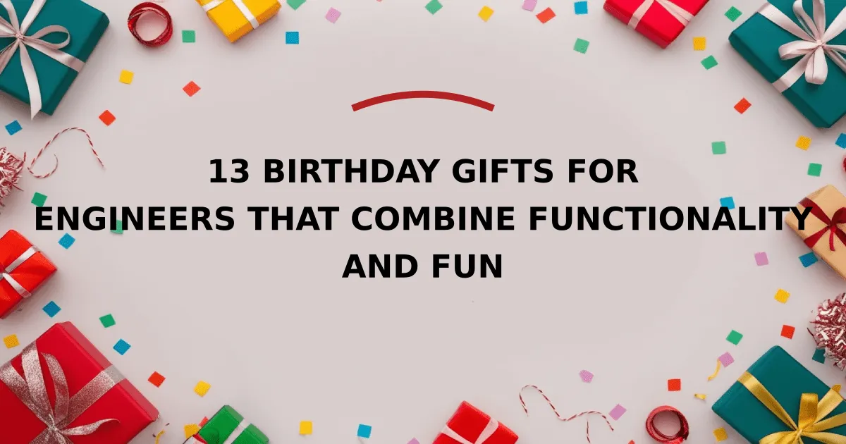 13 Birthday Gifts for Engineers That Combine Functionality and Fun